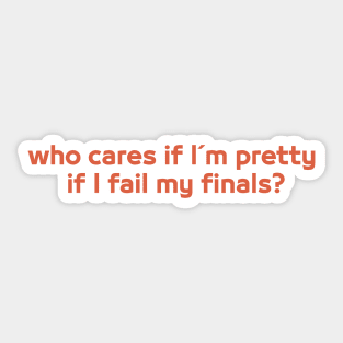 Funny Saying, Who Cares if I'm Pretty if I Fail My Finals? Brains Over Beauty Sticker